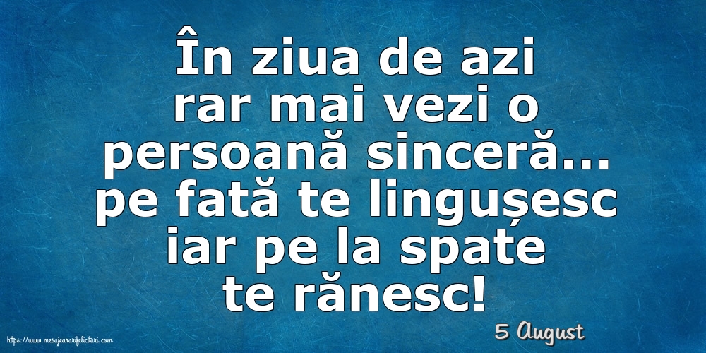 Felicitari de 5 August - 5 August - În ziua de azi rar mai vezi o persoană sinceră
