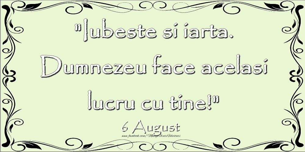 Iubeste si iarta. Dumnezeu face acelaşi lucru cu tine! 6August