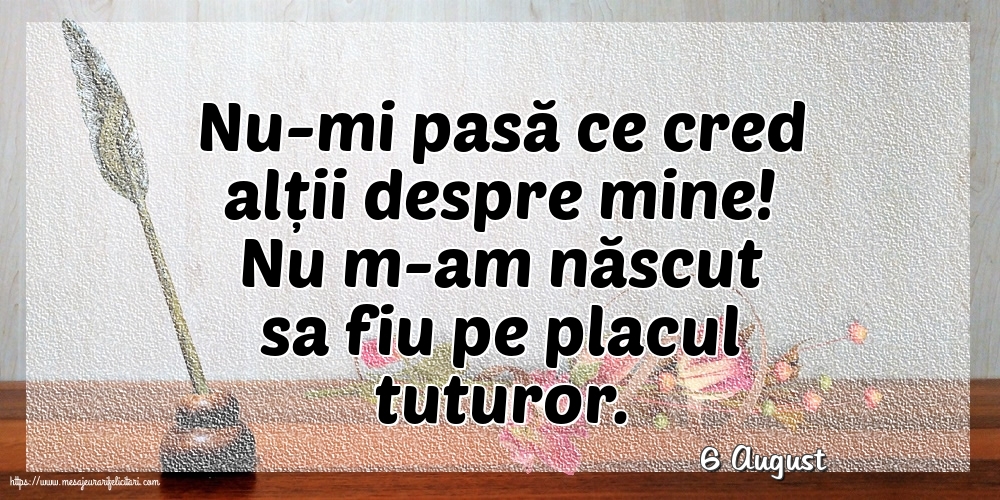 6 August - Nu-mi pasă ce cred alții despre mine!