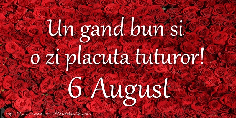 Felicitari de 6 August - Un gand bun si  o zi placuta tuturor! August 6