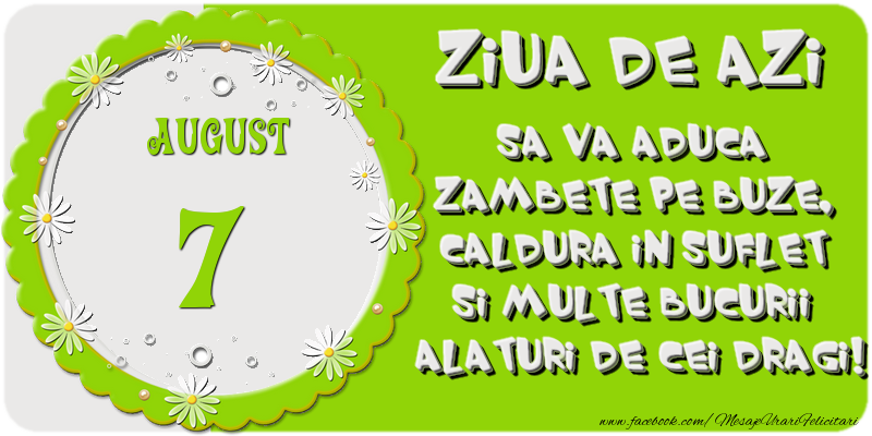 Felicitari de 7 August - Ziua de azi sa va aduca zambete pe buze, caldura in suflet si multe bucurii alaturi de cei dragi 7 August!