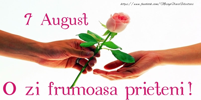 Felicitari de 7 August - 7 August O zi frumoasa prieteni!