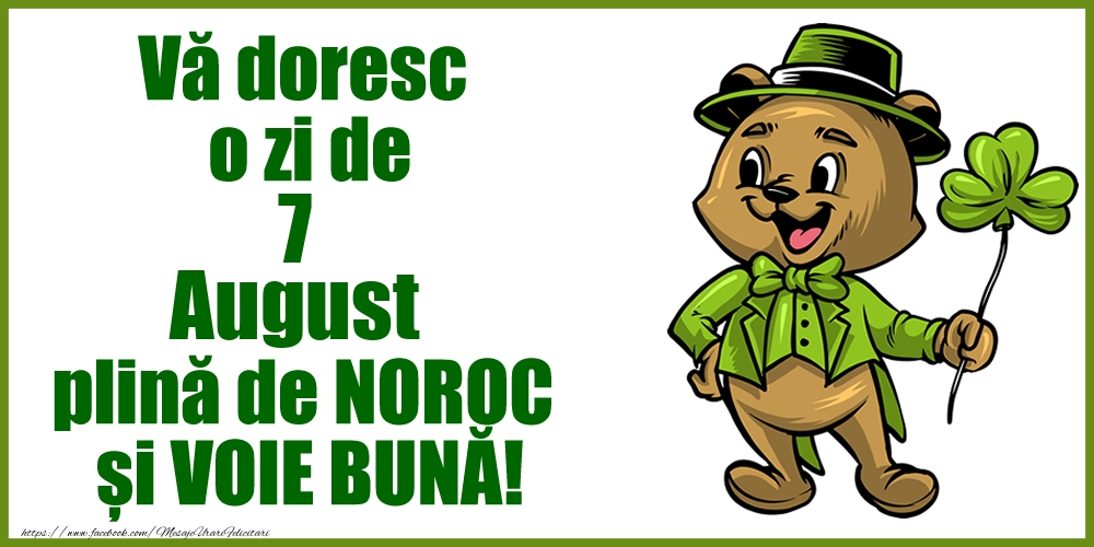 Vă doresc o zi de August 7 plină de noroc și voie bună!