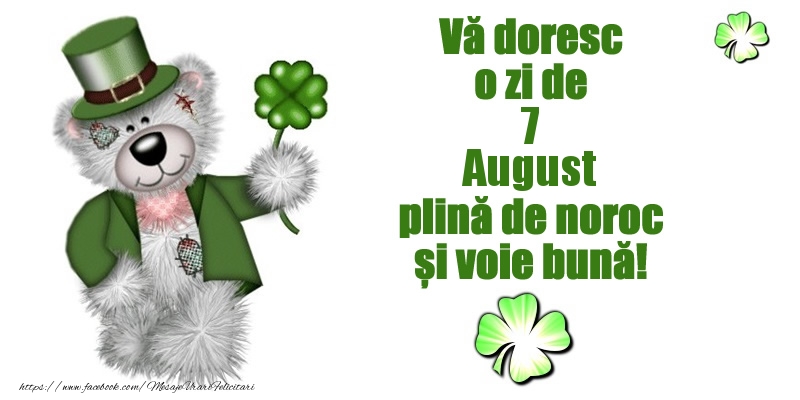Vă doresc o zi de August 7 plină de noroc și voie bună!