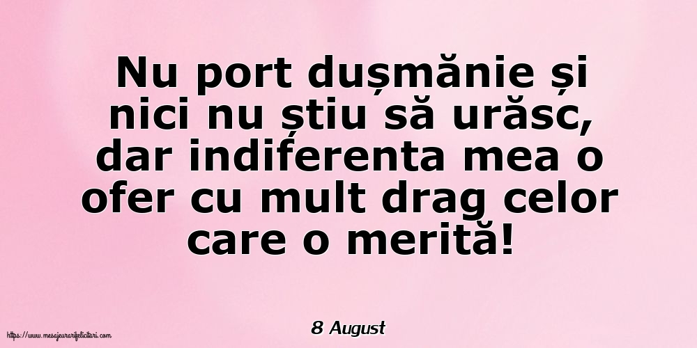 Felicitari de 8 August - 8 August - Indiferenta mea o ofer cu mult drag celor care o merită!