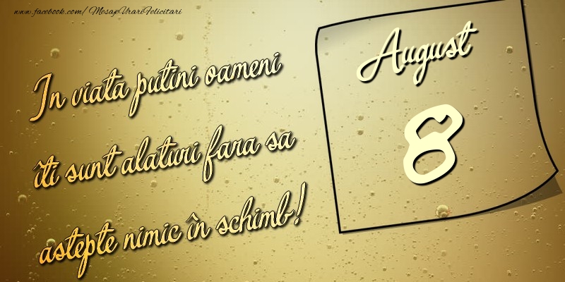 In viata puţini oameni îti sunt alături fara sa astepte nimic în schimb! 8 August