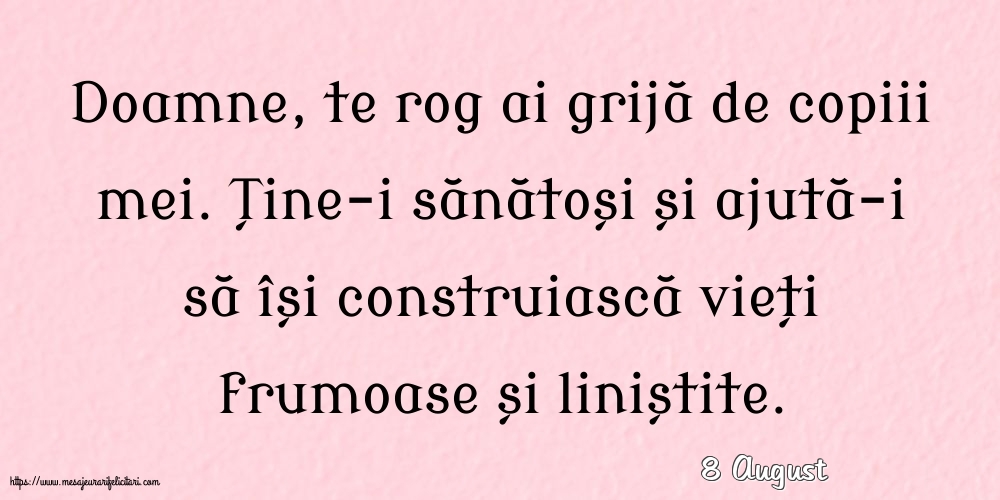 Felicitari de 8 August - 8 August - Doamne, te rog ai grijă de copiii mei.