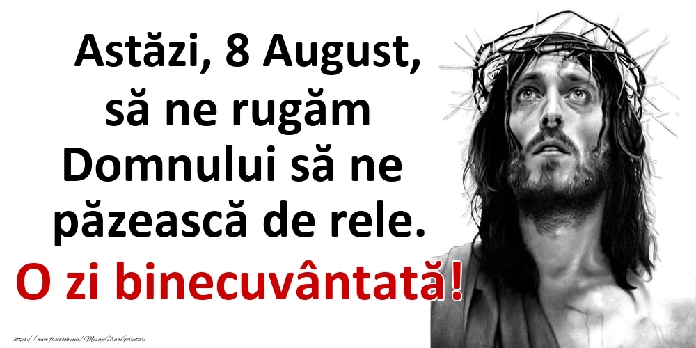 Felicitari de 8 August - Astăzi, 8 August, să ne rugăm Domnului să ne păzească de rele. O zi binecuvântată!