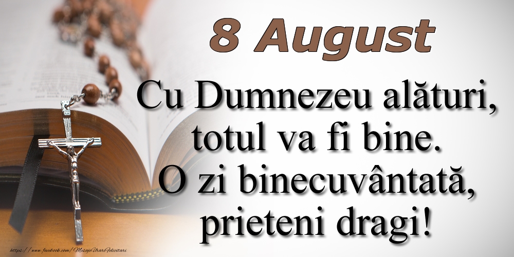 Felicitari de 8 August - 8 August Cu Dumnezeu alături, totul va fi bine. O zi binecuvântată, prieteni dragi!