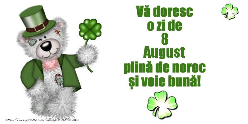 Vă doresc o zi de August 8 plină de noroc și voie bună!
