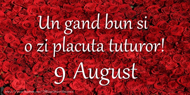 Felicitari de 9 August - Un gand bun si  o zi placuta tuturor! August 9