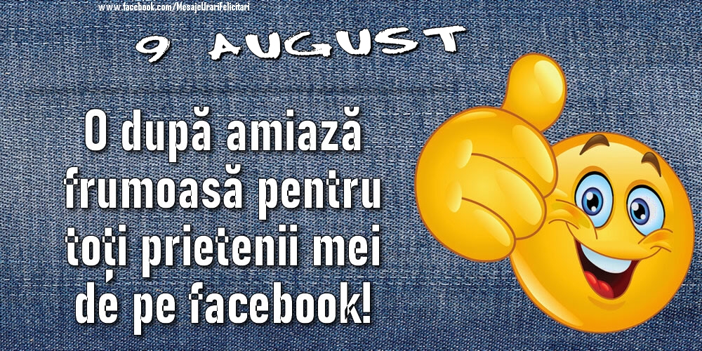 Felicitari de 9 August - 9 August - O după amiază frumoasă pentru toți prietenii mei de pe facebook!
