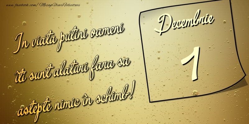 Felicitari de 1 Decembrie - In viata puţini oameni îti sunt alături fara sa astepte nimic în schimb! 1 Decembrie