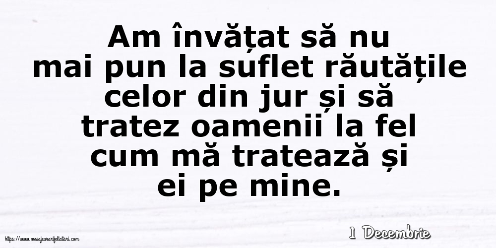 Felicitari de 1 Decembrie - 1 Decembrie - Am învățat să nu mai pun la suflet răutățile