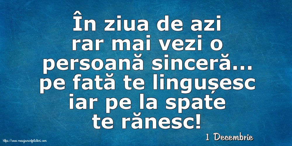 Felicitari de 1 Decembrie - 1 Decembrie - În ziua de azi rar mai vezi o persoană sinceră
