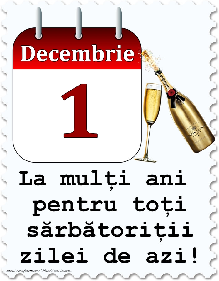 Decembrie 1 La mulți ani pentru toți sărbătoriții zilei de azi!