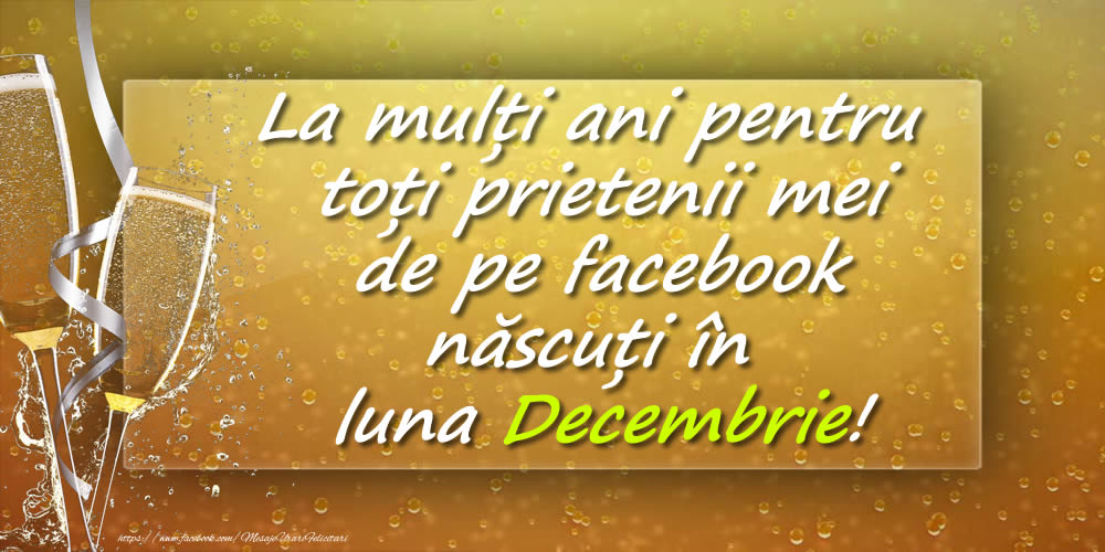 Felicitari de 1 Decembrie - Bine ai venit, Decembrie! La mulți ani pentru toți prietenii mei de pe facebook născuți în luna Decembrie!
