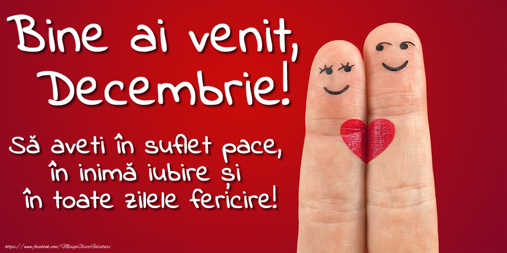 Felicitari de 1 Decembrie - Bine ai venit, Decembrie! Să aveți în suflet pace, în inimă iubire și în toate zilele fericire!