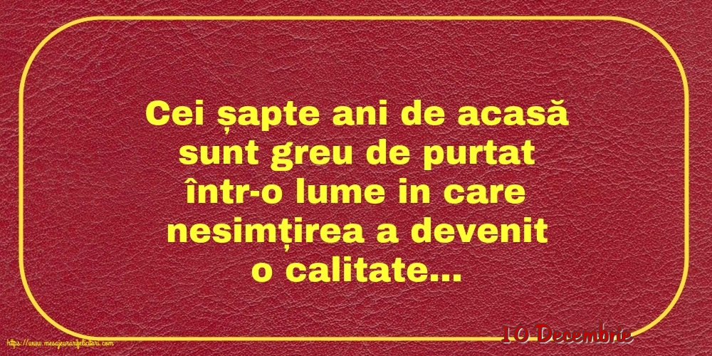 Felicitari de 10 Decembrie - 10 Decembrie - Cei șapte ani de acasă