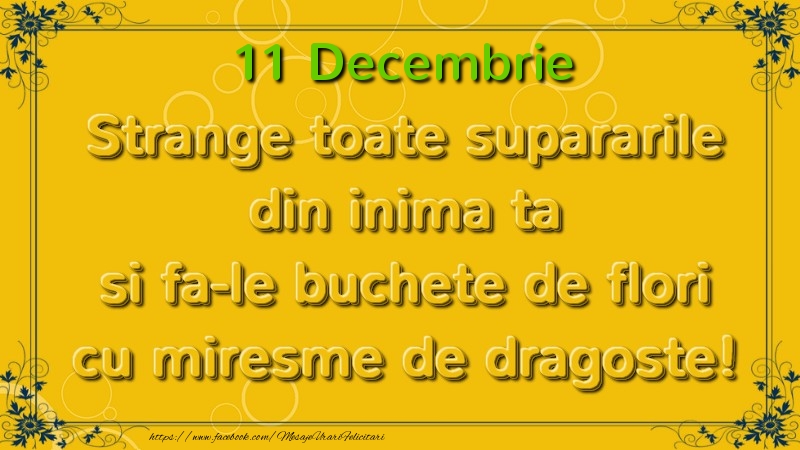 Strange toate supararile din inima ta si fa-le buchete de flori cu miresme de dragoste! Decembrie  11