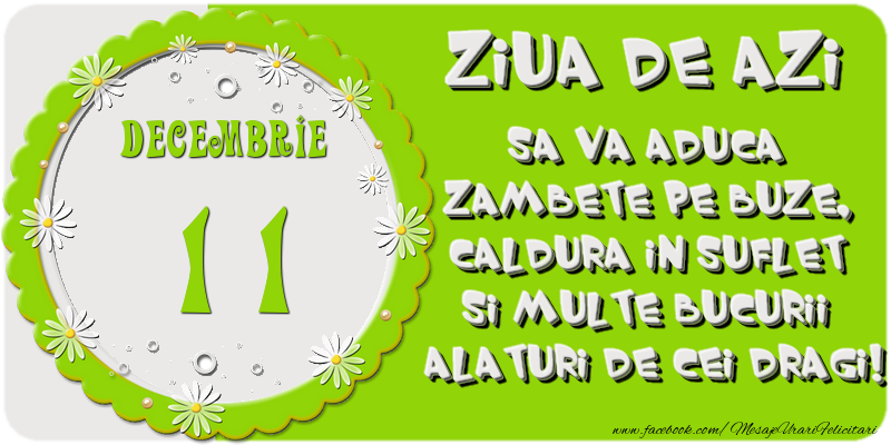 Felicitari de 11 Decembrie - Ziua de azi sa va aduca zambete pe buze, caldura in suflet si multe bucurii alaturi de cei dragi 11 Decembrie!