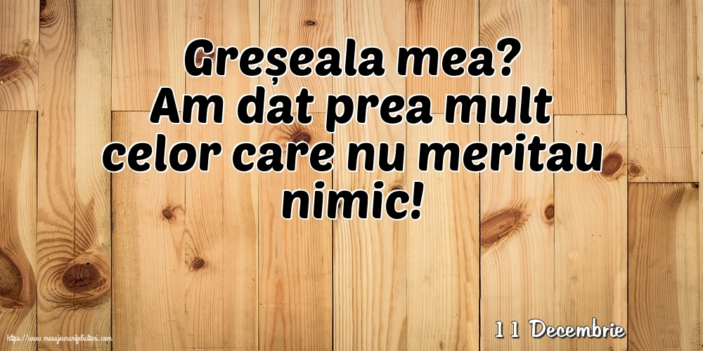 Felicitari de 11 Decembrie - 11 Decembrie - Greșeala mea?
