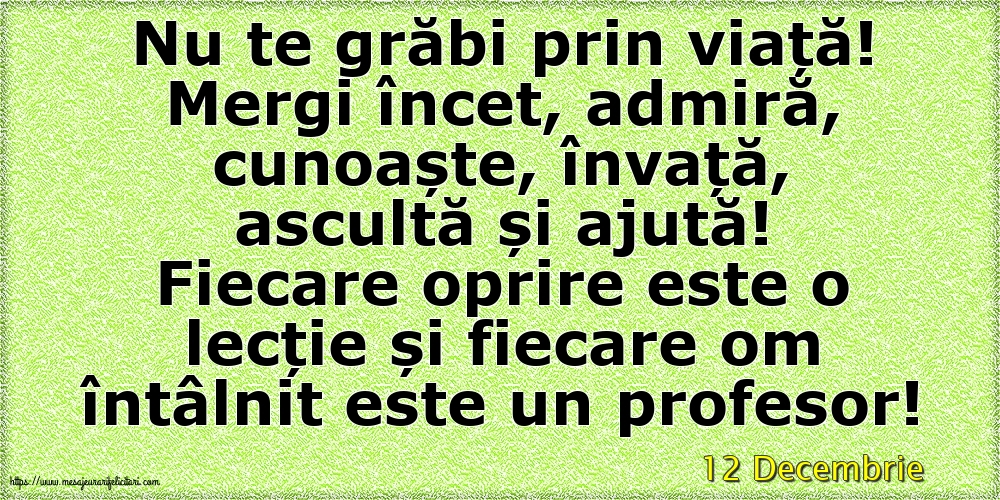 Felicitari de 12 Decembrie - 12 Decembrie - Nu te grăbi prin viață!