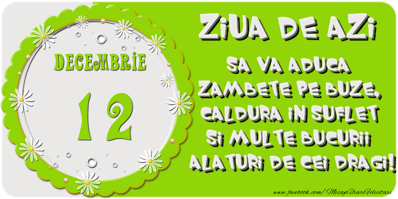 Felicitari de 12 Decembrie - Ziua de azi sa va aduca zambete pe buze, caldura in suflet si multe bucurii alaturi de cei dragi 12 Decembrie!