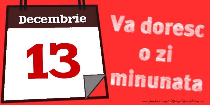 Felicitari de 13 Decembrie - Decembrie 13  Va doresc o zi minunata