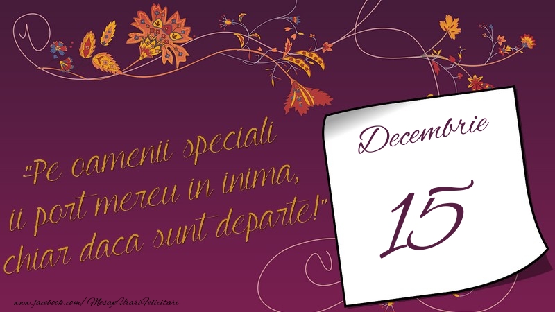 Felicitari de 15 Decembrie - Pe oamenii speciali ii port mereu in inima, chiar daca sunt departe! 15Decembrie