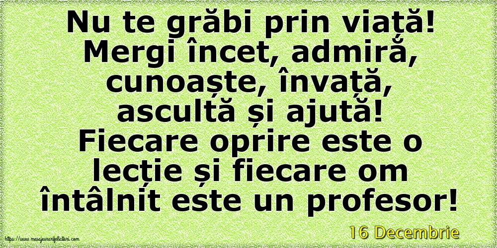 Felicitari de 16 Decembrie - 16 Decembrie - Nu te grăbi prin viață!
