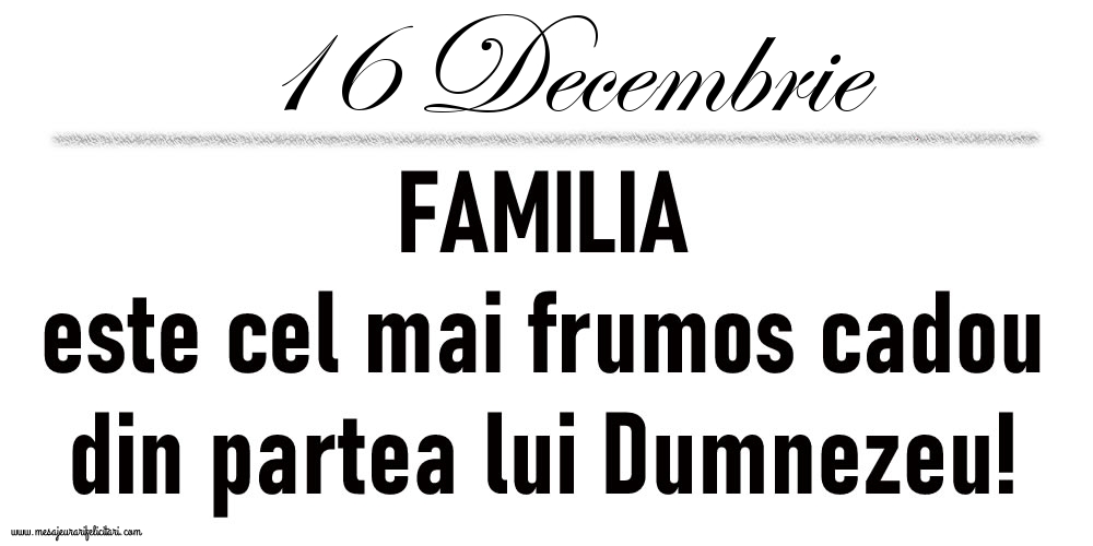 16 Decembrie FAMILIA este cel mai frumos cadou din partea lui Dumnezeu!