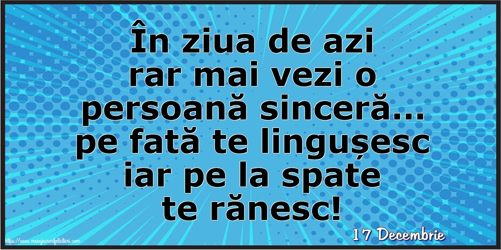 Felicitari de 17 Decembrie - 17 Decembrie - În ziua de azi rar mai vezi o persoană sinceră