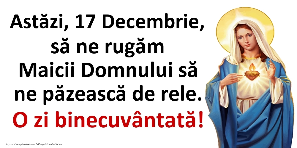 Astăzi, 17 Decembrie, să ne rugăm Maicii Domnului să ne păzească de rele. O zi binecuvântată!