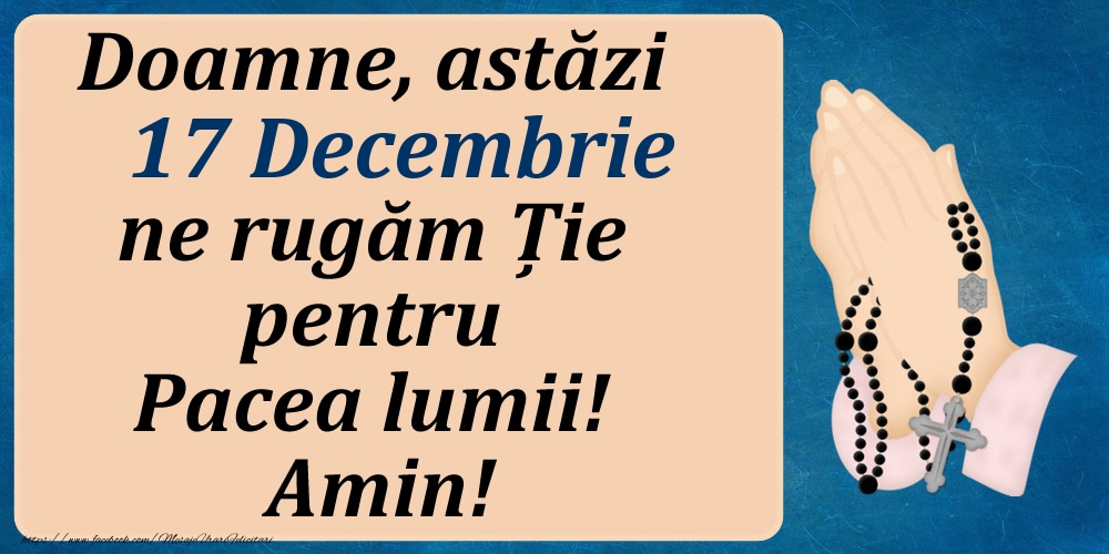 17 Decembrie, Ne rugăm pentru Pacea lumii!