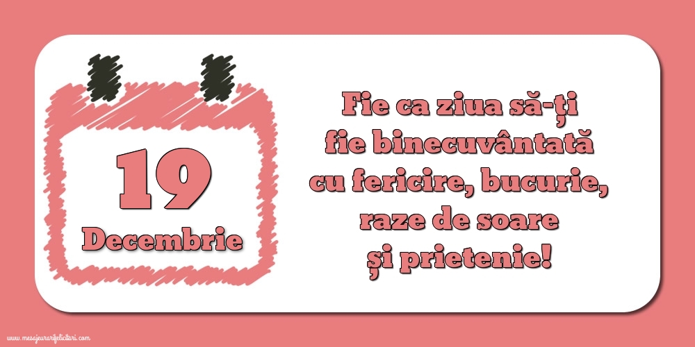 Felicitari de 19 Decembrie - Fie ca ziua să-ți fie binecuvântată cu fericire, bucurie, raze de soare și prietenie!