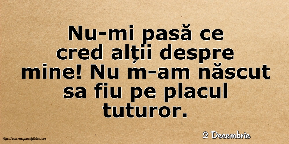 Felicitari de 2 Decembrie - 2 Decembrie - Nu-mi pasă ce cred alții despre mine!