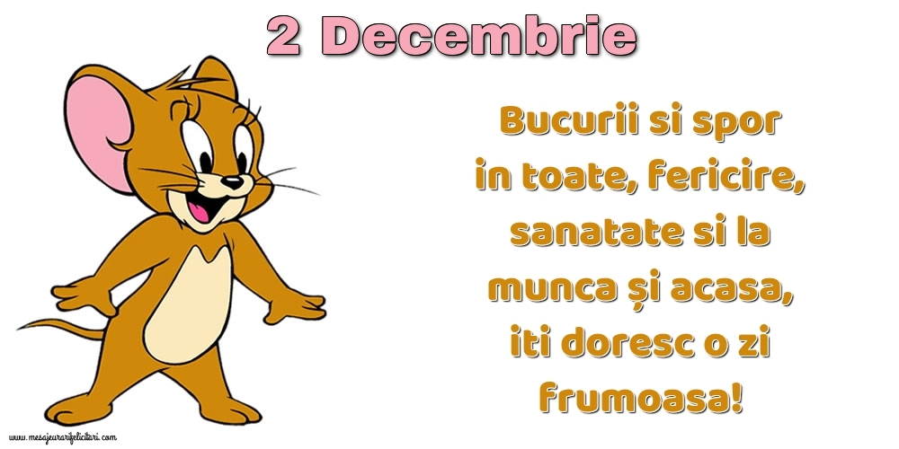 Felicitari de 2 Decembrie - 2.Decembrie Bucurii si spor in toate, fericire, sanatate si la munca și acasa, iti doresc o zi frumoasa!