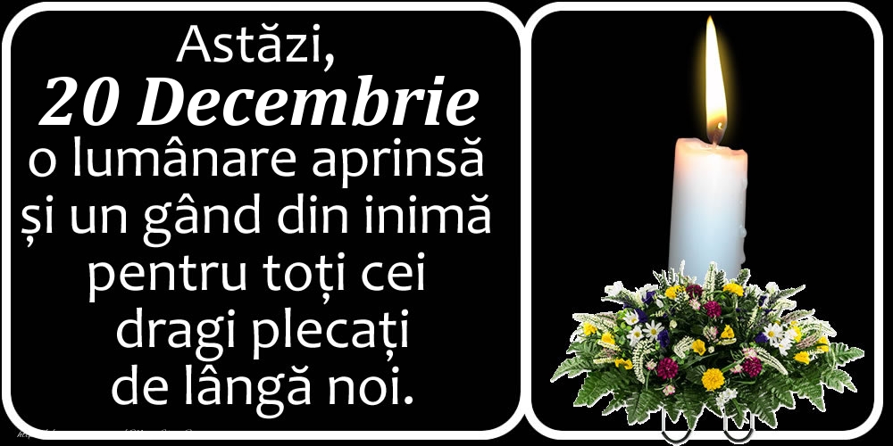 Felicitari de 20 Decembrie - Astăzi, 20 Decembrie, o lumânare aprinsă  și un gând din inimă pentru toți cei dragi plecați de lângă noi. Dumnezeu să-i ierte!