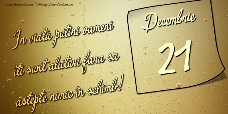 Felicitari de 21 Decembrie - In viata puţini oameni îti sunt alături fara sa astepte nimic în schimb! 21 Decembrie