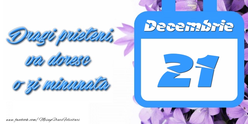 Felicitari de 21 Decembrie - Decembrie 21 Dragi prieteni, va doresc o zi minunata