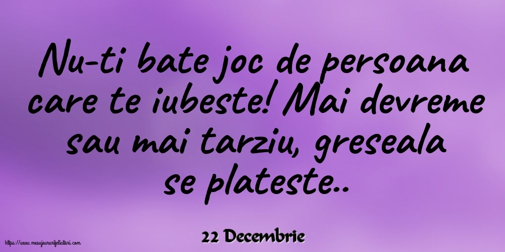 Felicitari de 22 Decembrie - 22 Decembrie - Nu-ti bate joc de persoana care te iubeste