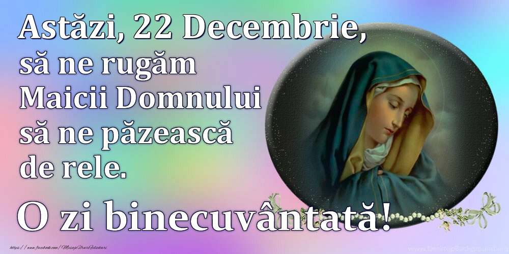Felicitari de 22 Decembrie - Astăzi, 22 Decembrie, să ne rugăm Maicii Domnului să ne păzească de rele. O zi binecuvântată!