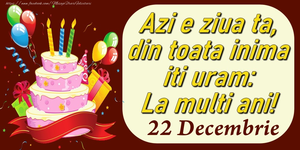 Felicitari de 22 Decembrie - Decembrie 22 Azi e ziua ta, din toata inima iti uram: La multi ani!