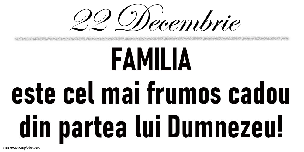 22 Decembrie FAMILIA este cel mai frumos cadou din partea lui Dumnezeu!