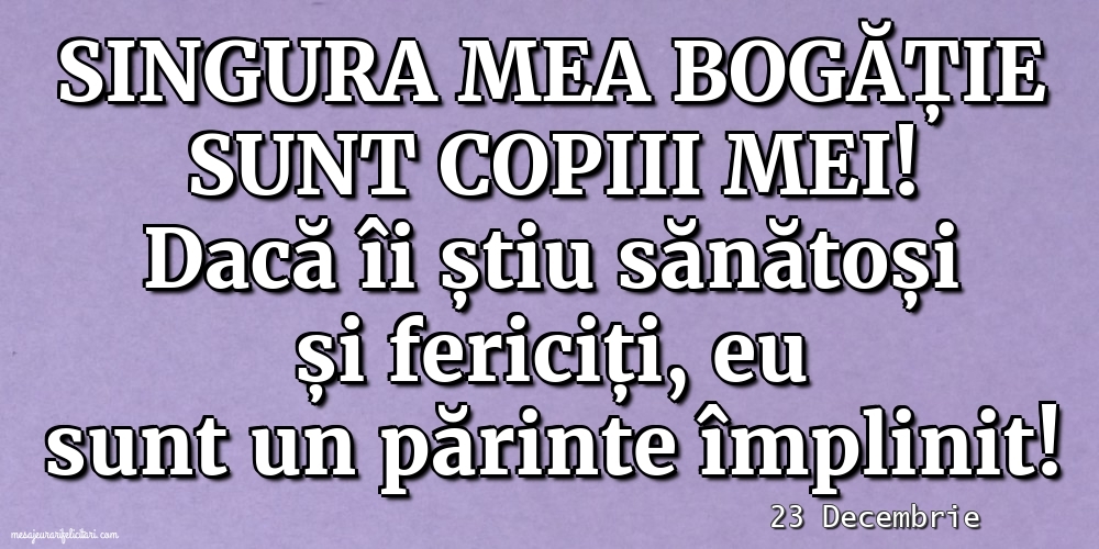 Felicitari de 23 Decembrie - 23 Decembrie - Singura mea bogăție sunt copiii mei