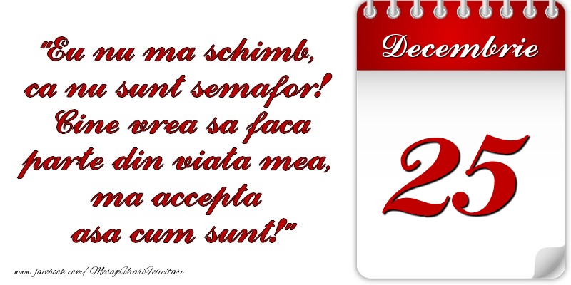 Felicitari de 25 Decembrie - Eu nu mă schimb, că nu sunt semafor! Cine vrea sa faca parte din viaţa mea, ma accepta asa cum sunt! 25 Decembrie