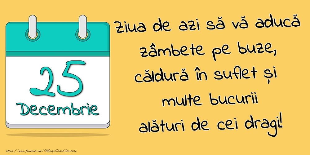 25.Decembrie - Ziua de azi să vă aducă zâmbete pe buze, căldură în suflet și multe bucurii alături de cei dragi!