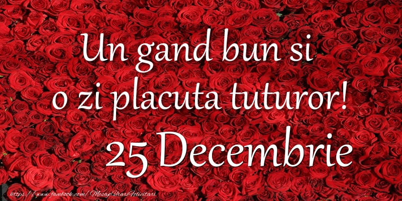 Un gand bun si  o zi placuta tuturor! Decembrie 25