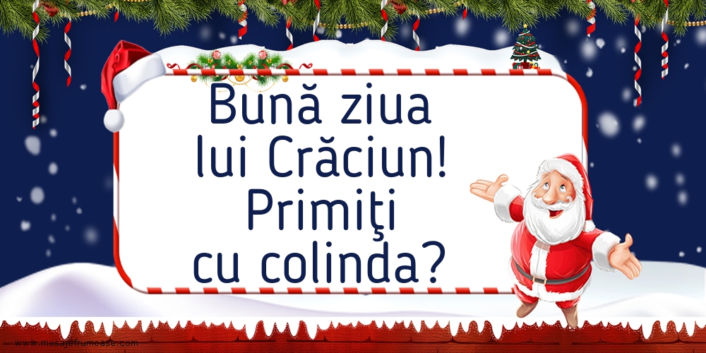 Felicitari de 25 Decembrie - Bună ziua lui Crăciun! Primiţi cu colinda?